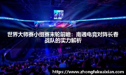 世界大师赛小组赛末轮前瞻：南通电竞对阵长春战队的实力解析